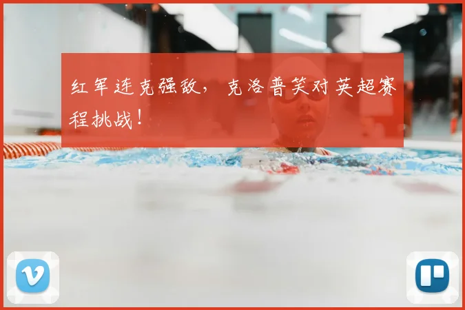 红军连克强敌,克洛普笑对英超赛程挑战!