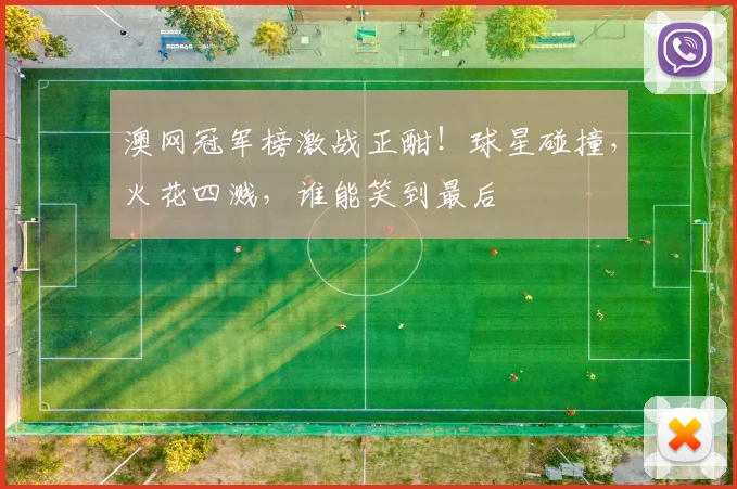 澳网冠军榜激战正酣!球星碰撞,火花四溅,谁能笑到最后